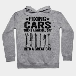 Fixing Cars Turns A Normal Day Into A Great Day Funny Mechanic Hoodie